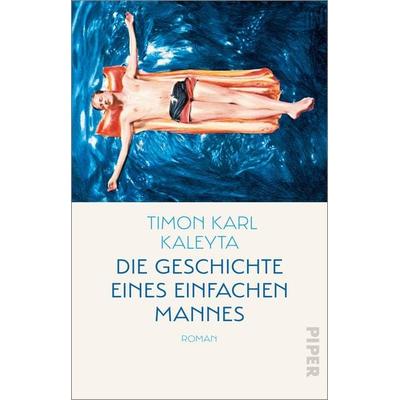 Die Geschichte eines einfachen Mannes, Taschenbuch von Timon Karl Kaleyta, Piper Taschenbuch, 978-3-492-31884-6