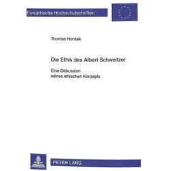 Die Ethik des Albert Schweitzer. Eine Diskussion seines ethischen Konzepts, Fachbücher von Thomas Honsak