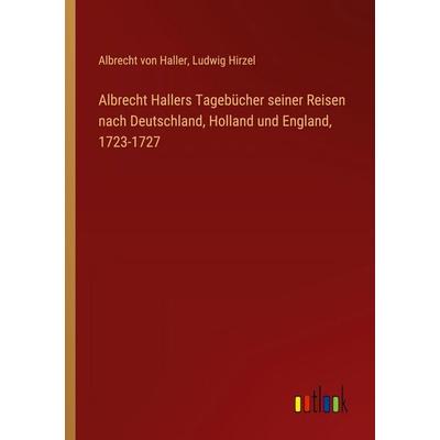 Albrecht Hallers Tagebücher seiner Reisen nach Deutschland, Holland und England, 1723-1727, Taschenbuch von Albrecht Haller,Ludwig Hirzel, Outlook,
