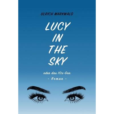 Lucy in the Sky oder das 10x-Gen, Gebundene Ausgabe von Ulrich Markwald, Tredition, 978-3-347-07989-2