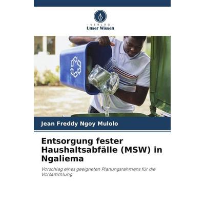 Entsorgung fester Haushaltsabfälle (MSW) in Ngaliema, Taschenbuch von Jean Freddy Ngoy Mulolo, Verlag Unser Wissen, 978-620-5-24770-9