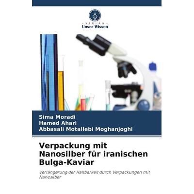 Verpackung mit Nanosilber für iranischen Bulga-Kaviar, Taschenbuch von Sima Moradi,Hamed Ahari,Abbasali Motallebi Moghanjoghi, Verlag Unser Wissen