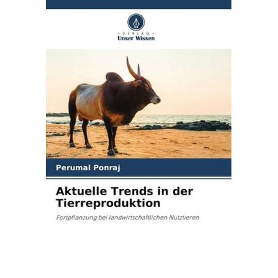 Aktuelle Trends in der Tierreproduktion, Taschenbuch von Perumal Ponraj, Verlag Unser Wissen, 978-620-6-26942-7