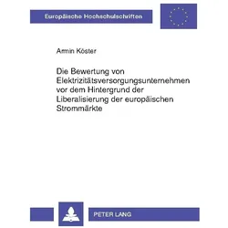 Die Bewertung von Elektrizitätsversorgungsunternehmen vor dem Hintergrund der Liberalisierung der eu, Fachbücher von Armin Köster