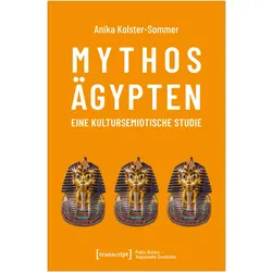 Mythos Ägypten - eine kultursemiotische Studie, Fachbücher von Anika Kolster-Sommer