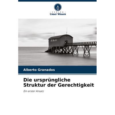 Die ursprüngliche Struktur der Gerechtigkeit, Taschenbuch von Alberto Granados, Verlag Unser Wissen, 978-620-6-92641-2