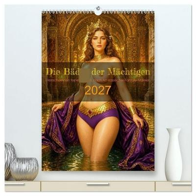 Die Bäder der Mächtigen (hochwertiger Premium Wandkalender 2027 DIN A2 hoch), Kunstdruck in Hochglanz