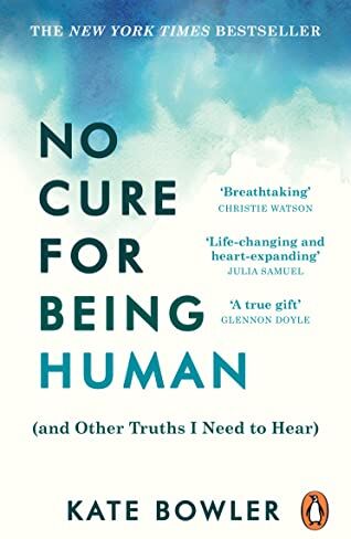 Kate Bowler - No Cure for Being Human: (and Other Truths I Need to Hear) - Preis vom 10.10.2026 11:48:34 h