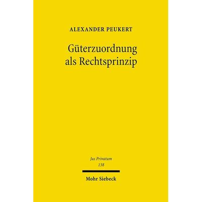 Güterzuordnung als Rechtsprinzip, Gebundene Ausgabe von Alexander Peukert, Mohr Siebeck, 978-3-16-149724-7
