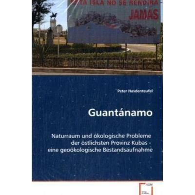 Hasdenteufel, P: Guantánamo, Taschenbuch von Peter Hasdenteufel, VDM, 978-3-639-07023-1