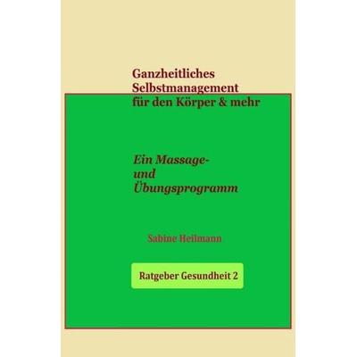 Gesundheit / Ganzheitliches Selbstmanagement für den Körper & mehr - Ratgeber Gesundheit 2, Taschenbuch von Sabine Heilmann, Epubli, 978-3-7502-5965-2