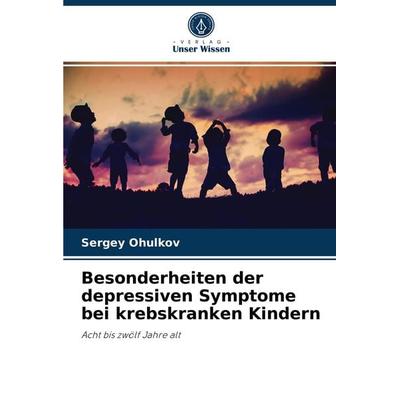 Besonderheiten der depressiven Symptome bei krebskranken Kindern, Taschenbuch von Sergey Ohulkov, Verlag Unser Wissen, 978-620-4-03138-5