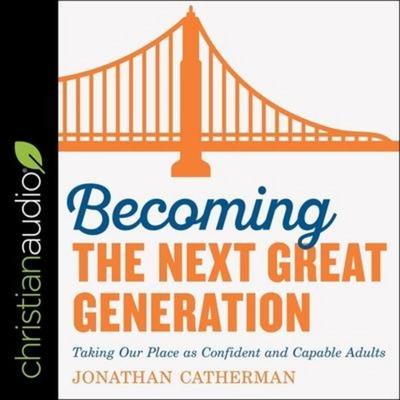 Becoming the Next Great Generation Lib/E: Taking Our Place as Confident and Capable Adults - Jonathan Catherman, CD, 9798200537846