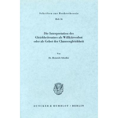 Die Interpretation des Gleichheitssatzes als Willkürverbot oder als Gebot der Chancengleichheit., Taschenbuch von Heinrich Scholler, Duncker &