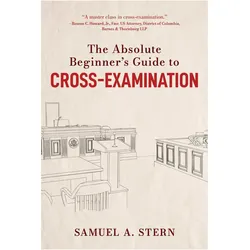 The Absolute Beginner's Guide to Cross-examination, Fachbücher von Samuel A. Stern