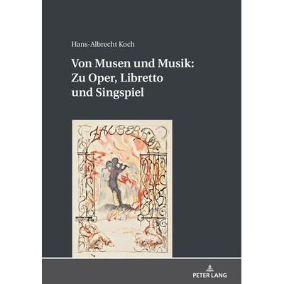 Von Musen und Musik: Zu Oper, Libretto und Singspiel, Gebundene Ausgabe von Hans-Albrecht Koch, Peter Lang GmbH, Internationaler Verlag der