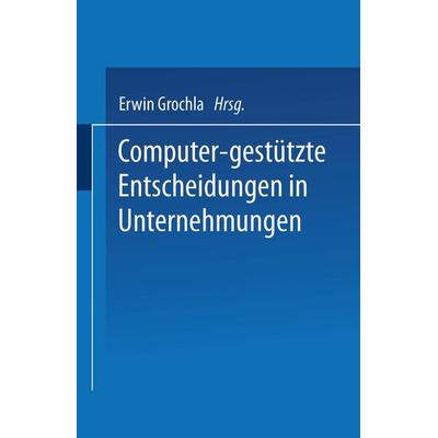 Computer-gestützte Entscheidungen in Unternehmungen, Taschenbuch von Erwin Grochla, Betriebswirtschaftlicher Verlag Gabler, 978-3-409-31082-6