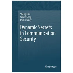 Dynamic Secrets in Communication Security, Fachbücher von Don Towsley, Sheng Xiao, Weibo Gong