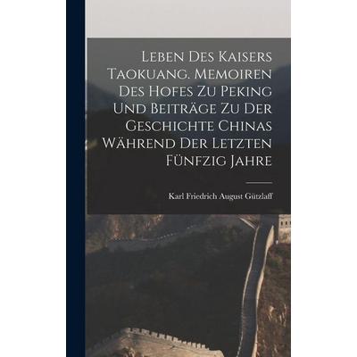Leben des Kaisers Taokuang. Memoiren des Hofes zu Peking und Beiträge zu der Geschichte Chinas während der letzten fünfzig Jahre, Gebundene Ausgabe