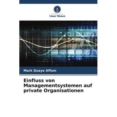 Einfluss von Managementsystemen auf private Organisationen, Taschenbuch von Mark Quaye Affum, Verlag Unser Wissen, 978-620-4-94898-0
