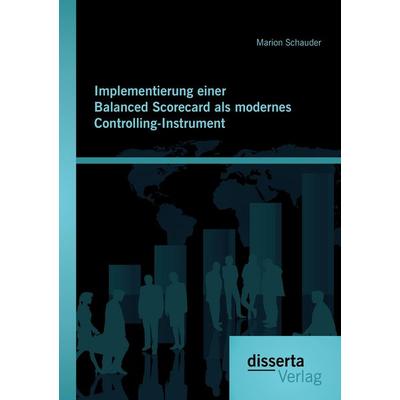 Implementierung einer Balanced Scorecard als modernes Controlling-Instrument, Taschenbuch von Marion Schauder, Disserta Verlag, 978-3-95425-658-7