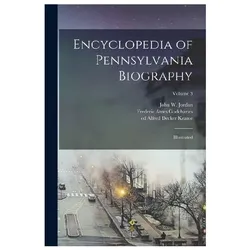 Encyclopedia of Pennsylvania Biography: Illustrated- Volume 3, Belletristik von John W. Jordan, Thomas Lynch Montgomery, Ernest Ed Spofford