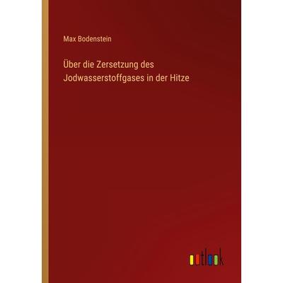 Über die Zersetzung des Jodwasserstoffgases in der Hitze, Taschenbuch von Max Bodenstein, Outlook, 978-3-368-61402-7