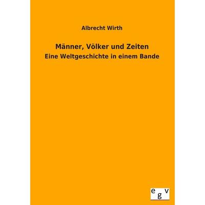 Männer, Völker und Zeiten, Taschenbuch von Albrecht Wirth, Europäischer Geschichtsverlag, 978-3-86382-945-2