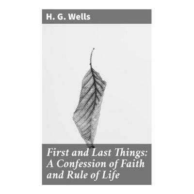 First and Last Things: A Confession of Faith and Rule of Life, Taschenbuch von H. G. Wells, Good Press, 978-80-272-9530-2