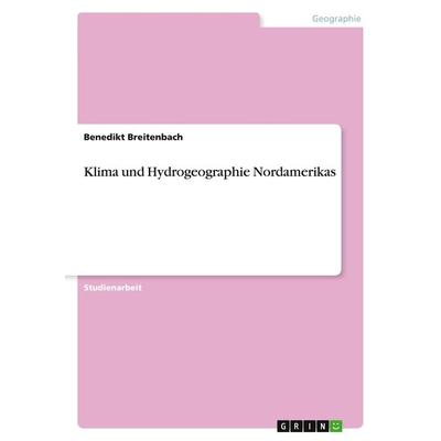 Klima und Hydrogeographie Nordamerikas, Taschenbuch von Benedikt Breitenbach, GRIN, 978-3-640-82653-7
