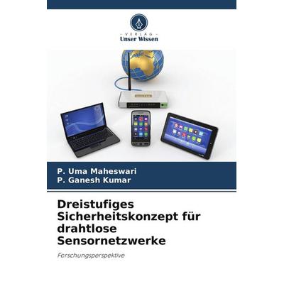 Dreistufiges Sicherheitskonzept für drahtlose Sensornetzwerke, Taschenbuch von P. Uma Maheswari,P. Ganesh Kumar, Verlag Unser Wissen,