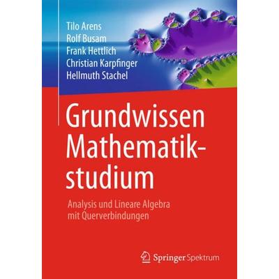 Grundwissen Mathematikstudium - Analysis und Lineare Algebra mit Querverbindungen, Gebundene Ausgabe von Tilo Arens,Rolf Busam,Frank