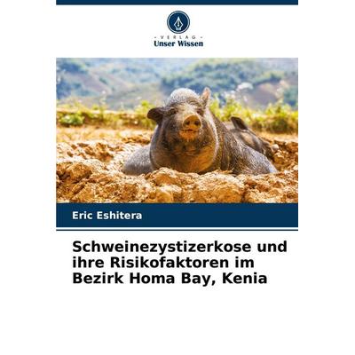 Schweinezystizerkose und ihre Risikofaktoren im Bezirk Homa Bay, Kenia, Taschenbuch von Eric Eshitera, Verlag Unser Wissen, 978-620-7-14240-8