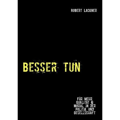 Besser tun, Taschenbuch von Robert Lackner, BoD – Books on Demand, 978-3-8391-8020-4