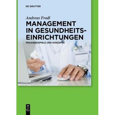 Management in Gesundheitseinrichtungen, Gebundene Ausgabe von Andreas Frodl, De Gruyter, 978-3-11-037747-7