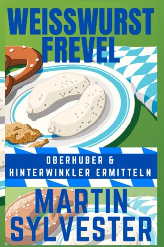 Martin Sylvester - Weisswurst Frevel: Oberhuber und Hinterwinkler ermitteln V - Alpenlandkrimi - Preis vom 09.10.2026 07:28:09 h