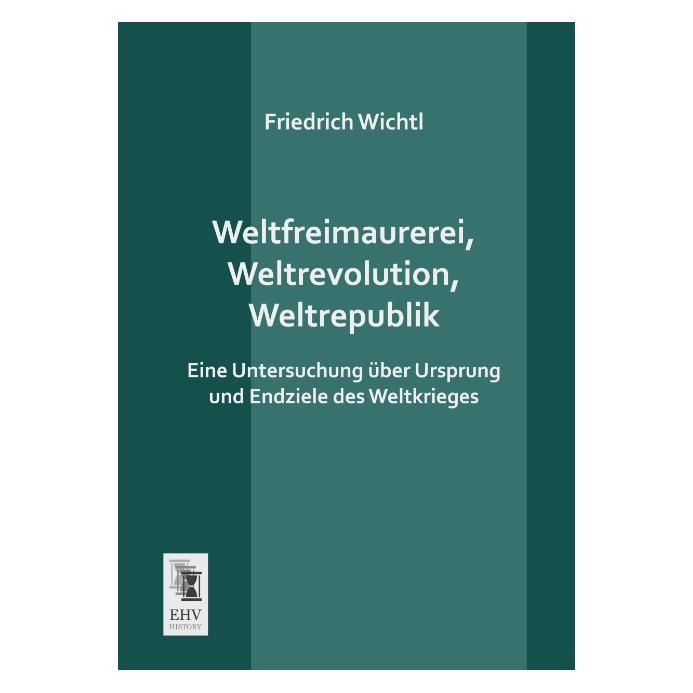 EHV-History Weltfreimaurerei, Weltrevolution, Weltrepublik (Deutsch, Softcover, Friedrich Wichtl) (55514871)