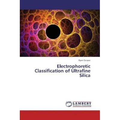 Corpuz, R: Electrophoretic Classification of Ultrafine Silic, Taschenbuch von Ryan Corpuz, LAP LAMBERT Academic Publishing, 978-3-659-30741-6