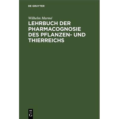 Lehrbuch der Pharmacognosie des Pflanzen- und Thierreichs, Gebundene Ausgabe von Wilhelm Marmé, De Gruyter, 978-3-11-269401-5