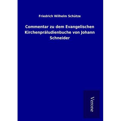 Commentar zu dem Evangelischen Kirchenpräludienbuche von Johann Schneider, Gebundene Ausgabe von Friedrich Wilhelm Schütze, Bod