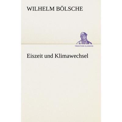 Eiszeit und Klimawechsel, Taschenbuch von Wilhelm Bölsche, Tredition, 978-3-8495-2930-7
