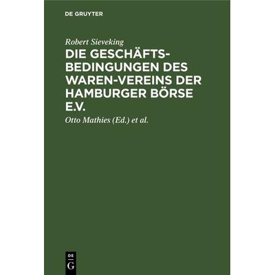 Die Geschäftsbedingungen des Waren-Vereins der Hamburger Börse e.V., Gebundene Ausgabe von Robert Sieveking, De Gruyter, 978-3-11-115788-7