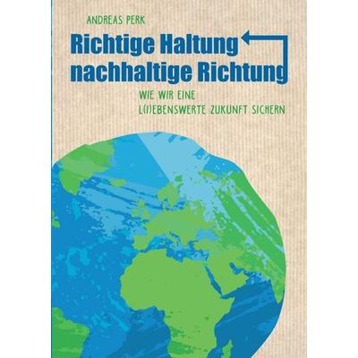 RICHTIGE HALTUNG, NACHHALTIGE RICHTUNG, Taschenbuch von Andreas Perk, Tredition, 978-3-347-32342-1
