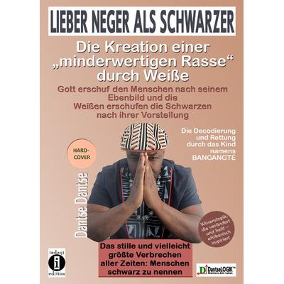 Lieber Neger als Schwarzer: Die Kreation einer minderwertigen Rasse durch Weiße, Gebundene Ausgabe von Dantse Dantse, Indayi edition,
