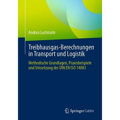 Treibhausgas-Berechnungen in Transport und Logistik, Taschenbuch von Andrea Lochmahr, Springer Fachmedien Wiesbaden GmbH, 978-3-658-49249-6