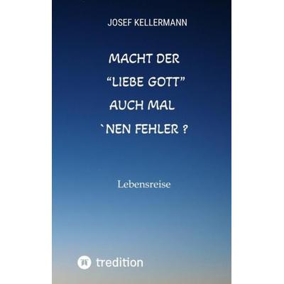 Macht der 'liebe Gott' auch mal ´nen Fehler, Taschenbuch von Josef Kellermann, Tredition, 978-3-347-77283-0