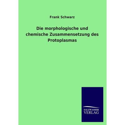 Die morphologische und chemische Zusammensetzung des Protoplasmas, Taschenbuch von Frank Schwarz, Salzwasser, 978-3-8460-4582-4