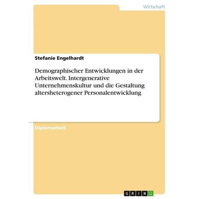 Demographischer Entwicklungen in der Arbeitswelt. Intergenerative Unternehmenskultur und die Gestaltung altersheterogener Personalentwicklung,