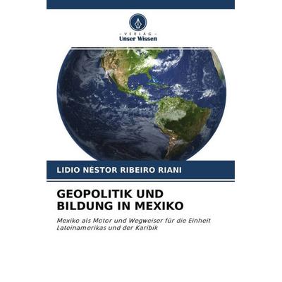 Geopolitik und Bildung in Mexiko, Taschenbuch von Lidio Néstor Ribeiro Riani, Verlag Unser Wissen, 978-620-4-29065-2