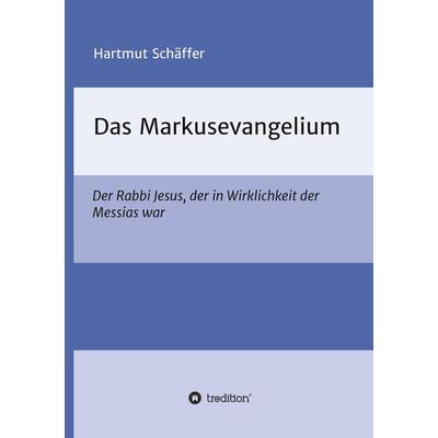 Das Markusevangelium, Gebundene Ausgabe von Hartmut Schäffer, Tredition, 978-3-7439-4898-3
